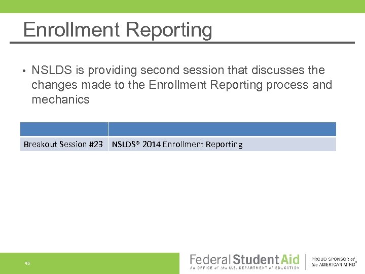 Enrollment Reporting • NSLDS is providing second session that discusses the changes made to