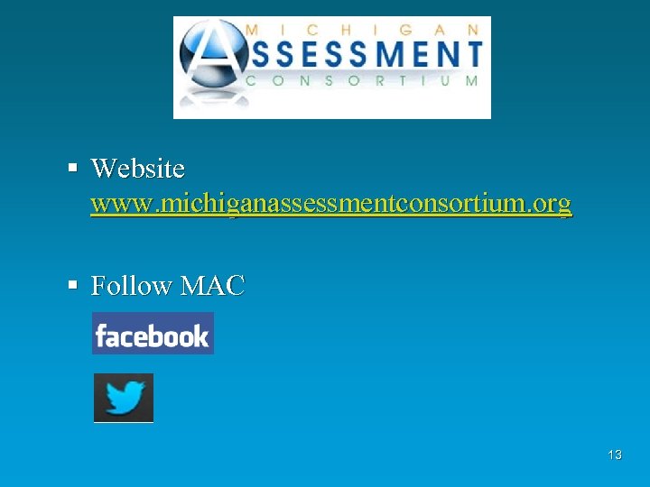 § Website www. michiganassessmentconsortium. org § Follow MAC 13 