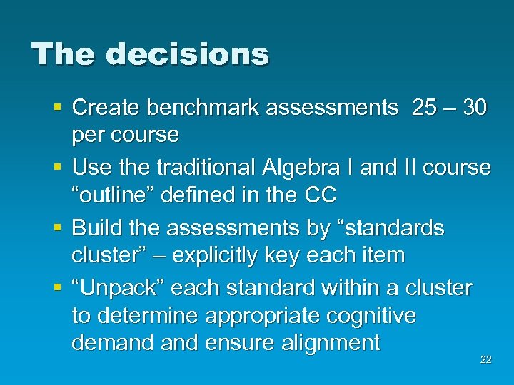 The decisions § Create benchmark assessments 25 – 30 per course § Use the