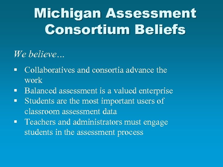 Michigan Assessment Consortium Beliefs We believe… § Collaboratives and consortia advance the work §