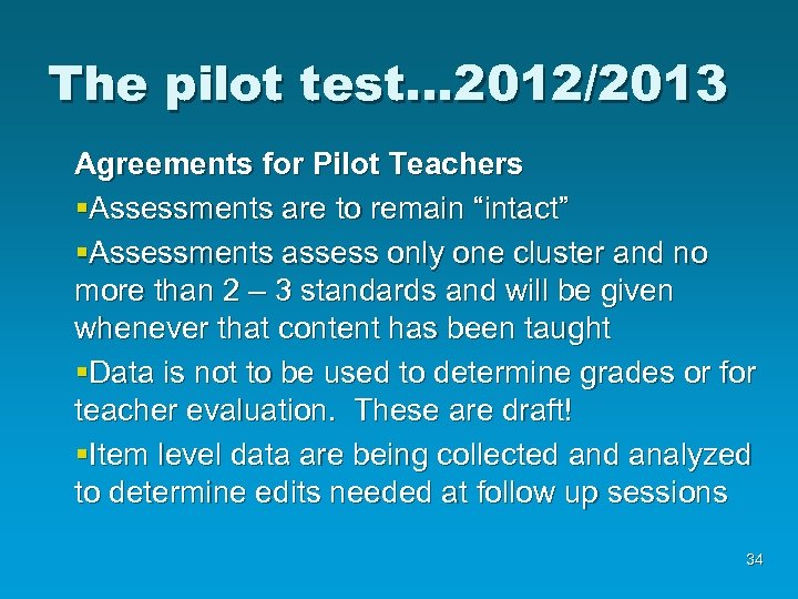 The pilot test… 2012/2013 Agreements for Pilot Teachers §Assessments are to remain “intact” §Assessments