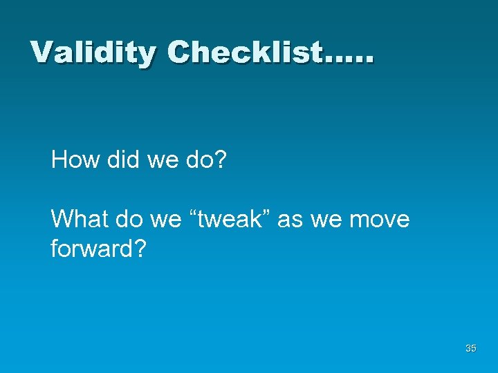 Validity Checklist…. . How did we do? What do we “tweak” as we move