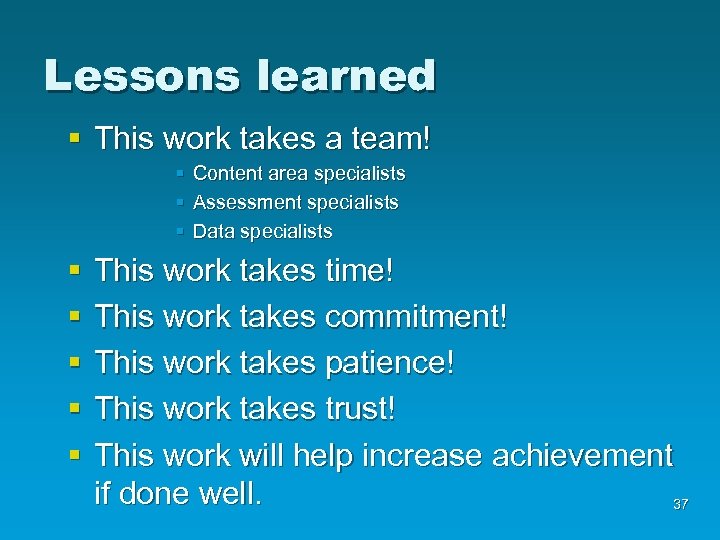 Lessons learned § This work takes a team! § Content area specialists § Assessment