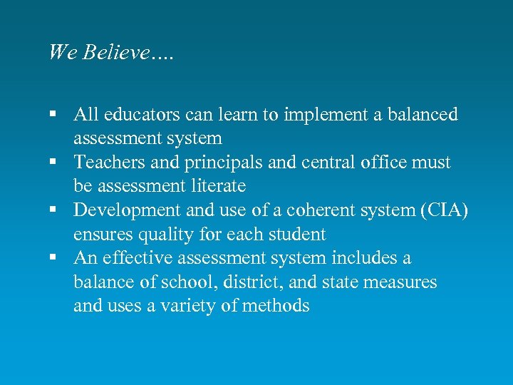 We Believe…. § All educators can learn to implement a balanced assessment system §