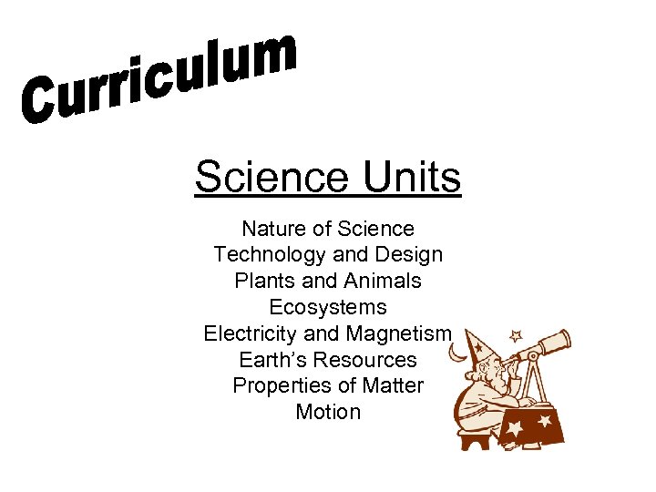 Science Units Nature of Science Technology and Design Plants and Animals Ecosystems Electricity and