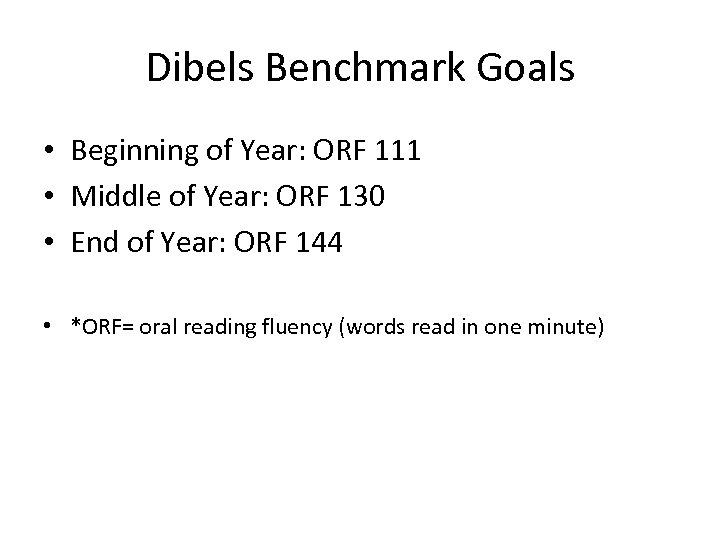 Dibels Benchmark Goals • Beginning of Year: ORF 111 • Middle of Year: ORF