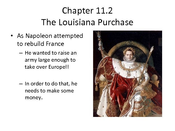 Chapter 11. 2 The Louisiana Purchase • As Napoleon attempted to rebuild France –