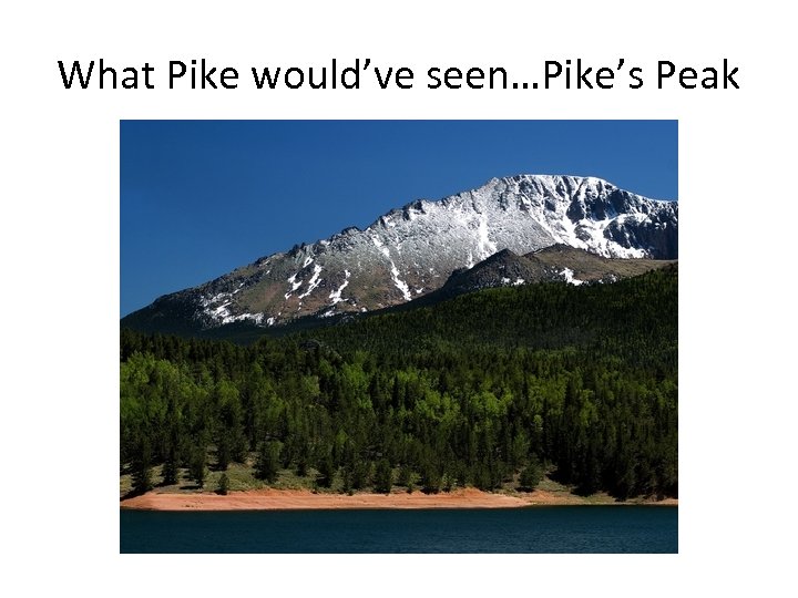 What Pike would’ve seen…Pike’s Peak 