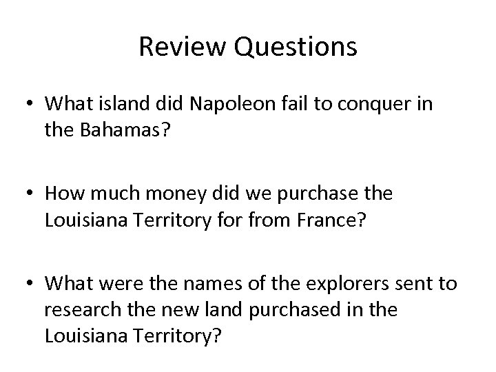 Review Questions • What island did Napoleon fail to conquer in the Bahamas? •