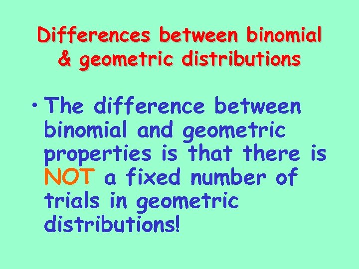 Differences between binomial & geometric distributions • The difference between binomial and geometric properties