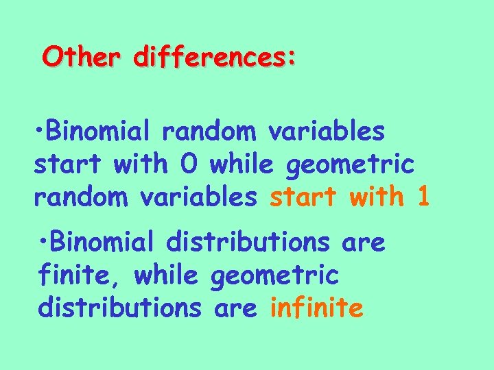 Other differences: • Binomial random variables start with 0 while geometric random variables start