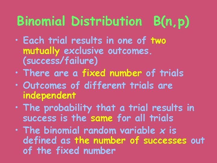 Binomial Distribution B(n, p) • Each trial results in one of two mutually exclusive