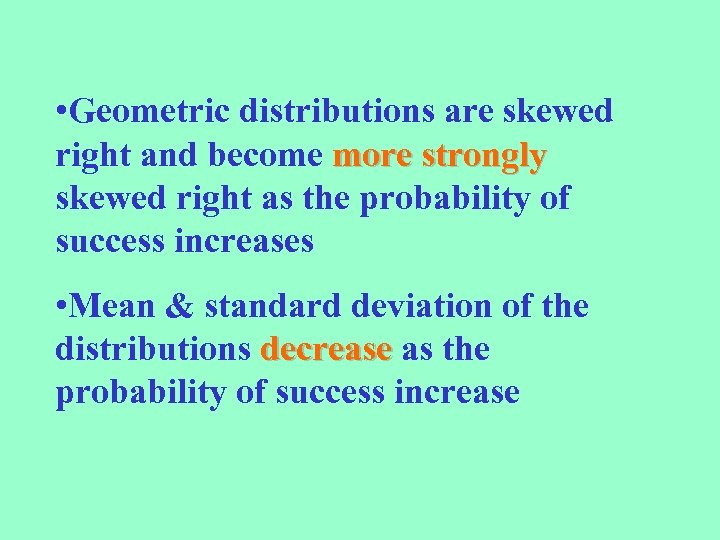  • Geometric distributions are skewed right and become more strongly skewed right as