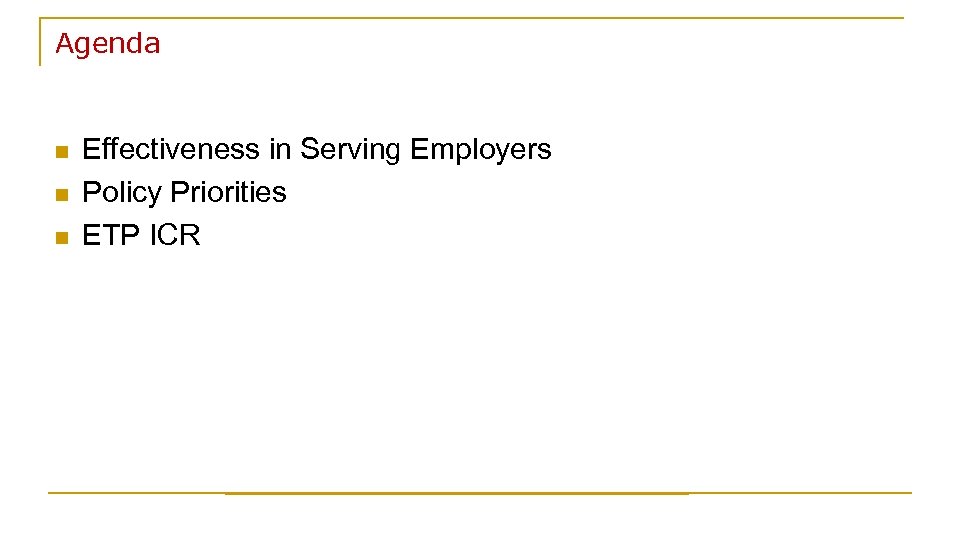 Agenda n n n Effectiveness in Serving Employers Policy Priorities ETP ICR 