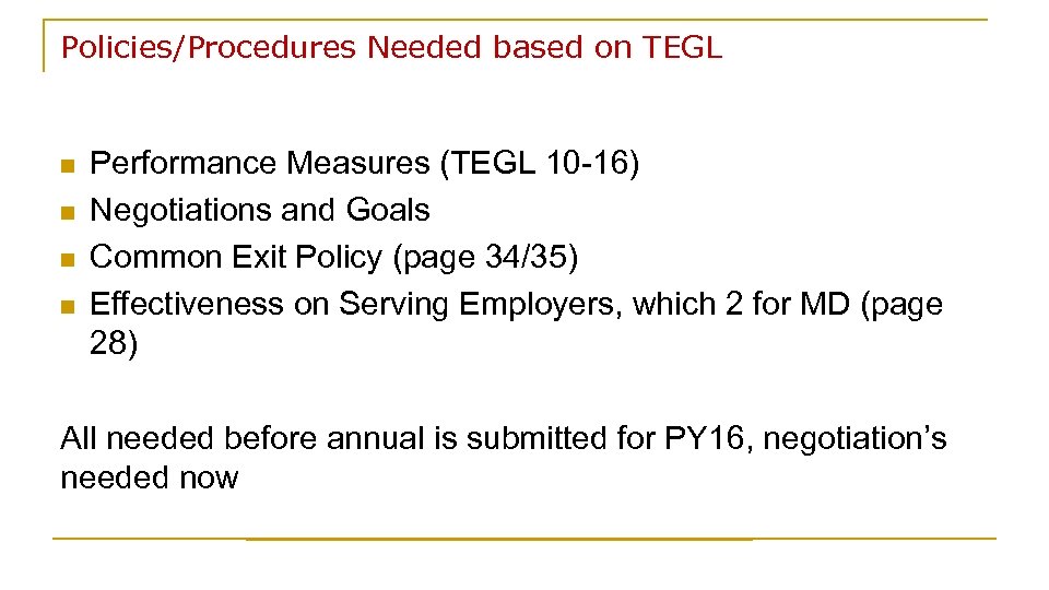 Policies/Procedures Needed based on TEGL n n Performance Measures (TEGL 10 -16) Negotiations and
