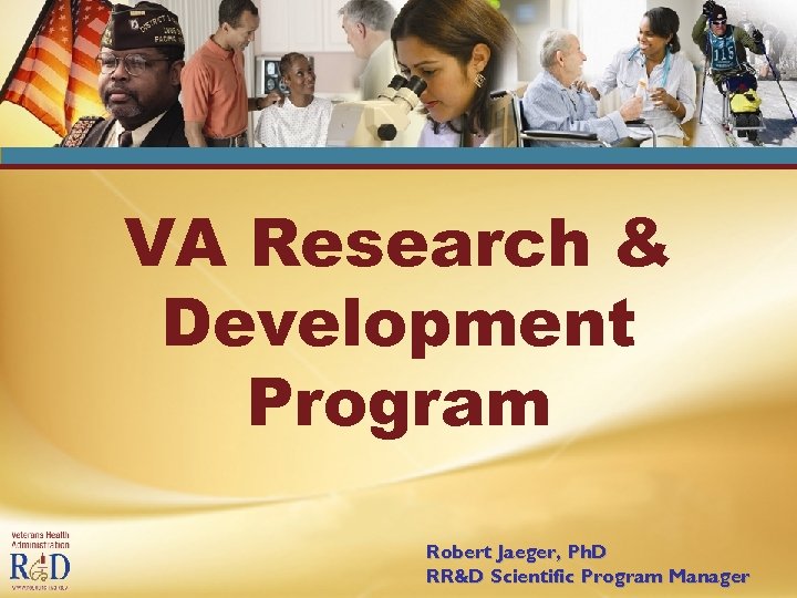 VA Research & Development Program Robert Jaeger, Ph. D RR&D Scientific Program Manager 