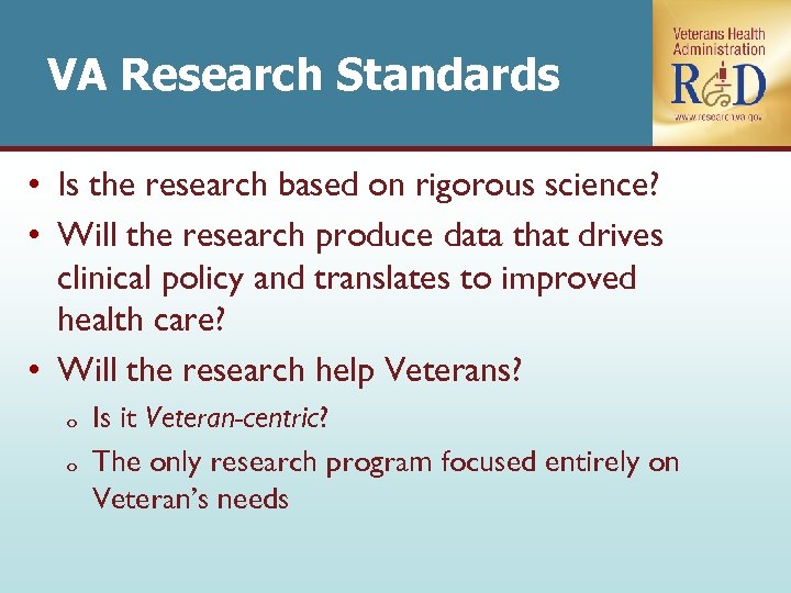 VA Research Standards • Is the research based on rigorous science? • Will the
