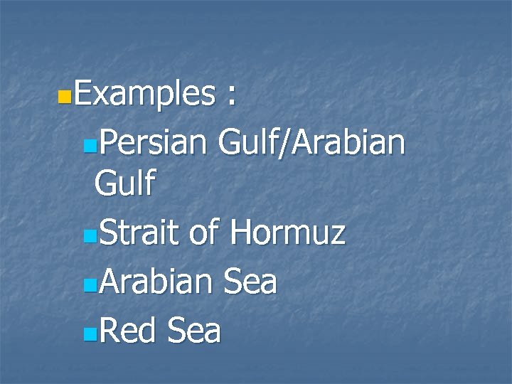 n. Examples : n. Persian Gulf/Arabian Gulf n. Strait of Hormuz n. Arabian Sea