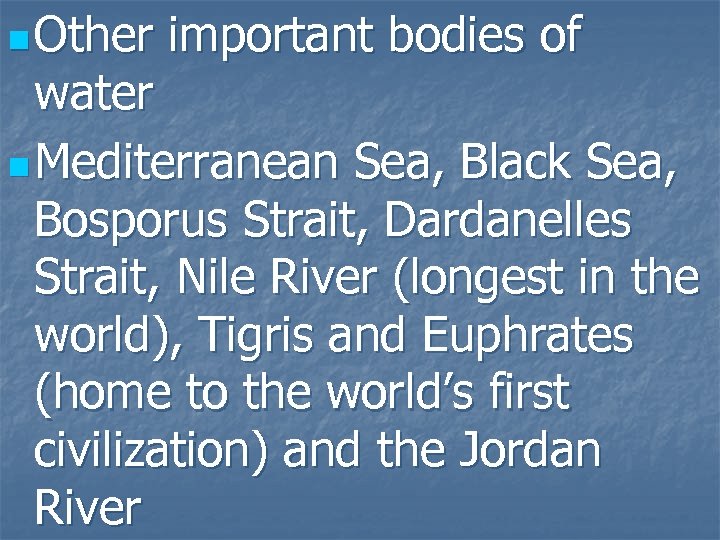 n Other important bodies of water n Mediterranean Sea, Black Sea, Bosporus Strait, Dardanelles
