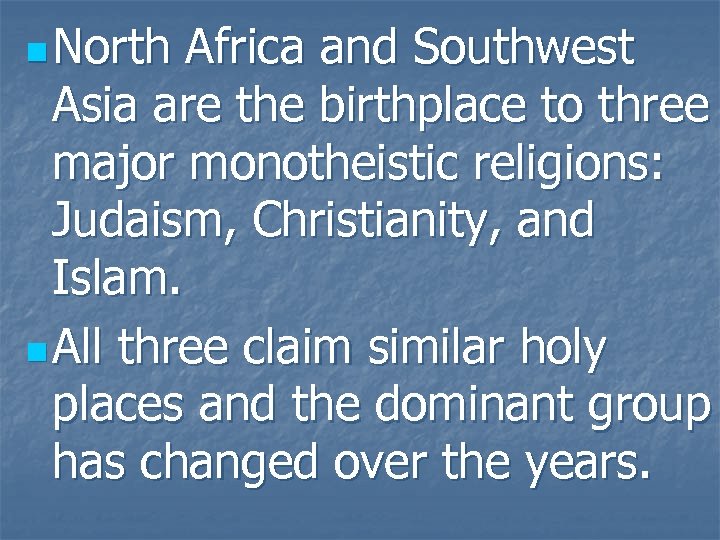 n North Africa and Southwest Asia are the birthplace to three major monotheistic religions: