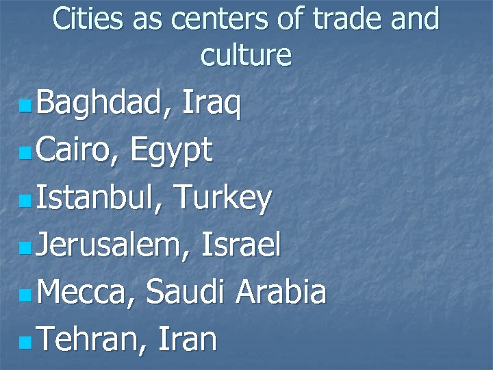 Cities as centers of trade and culture n Baghdad, Iraq n Cairo, Egypt n