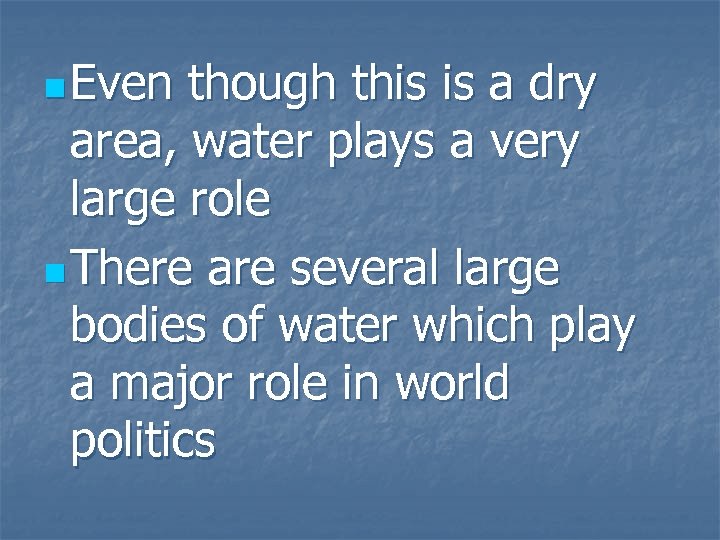n Even though this is a dry area, water plays a very large role
