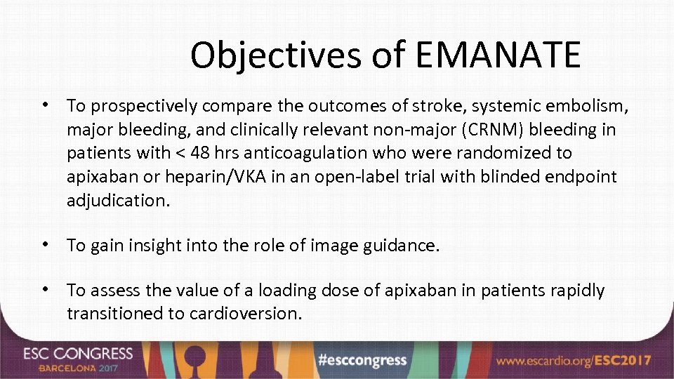 Objectives of EMANATE • To prospectively compare the outcomes of stroke, systemic embolism, major
