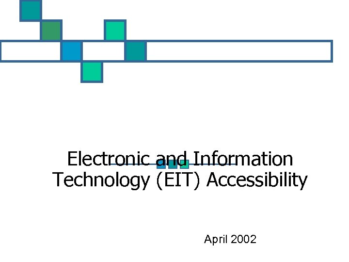 Electronic and Information Technology (EIT) Accessibility April 2002 