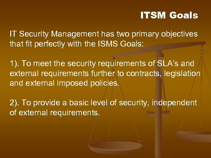 ITSM Goals IT Security Management has two primary objectives that fit perfectly with the