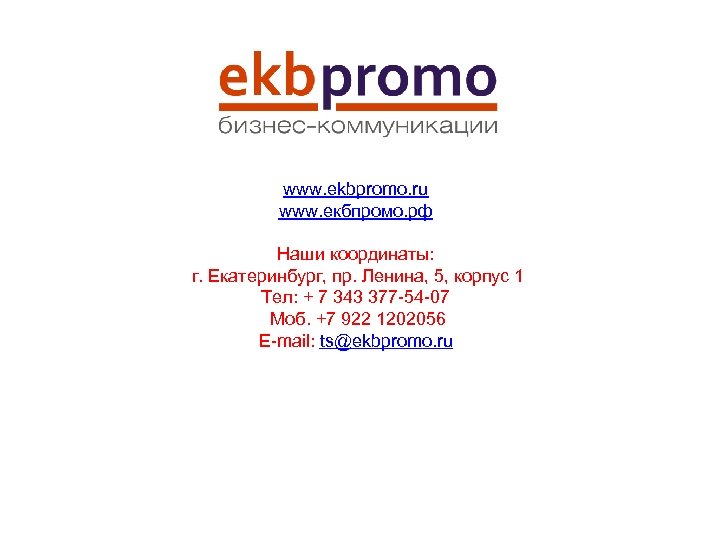www. ekbpromo. ru www. екбпромо. рф Наши координаты: г. Екатеринбург, пр. Ленина, 5, корпус