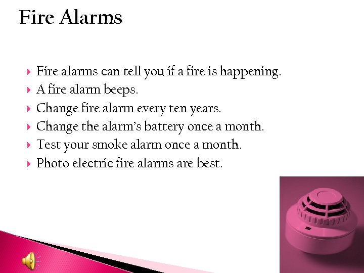 Fire Alarms Fire alarms can tell you if a fire is happening. A fire