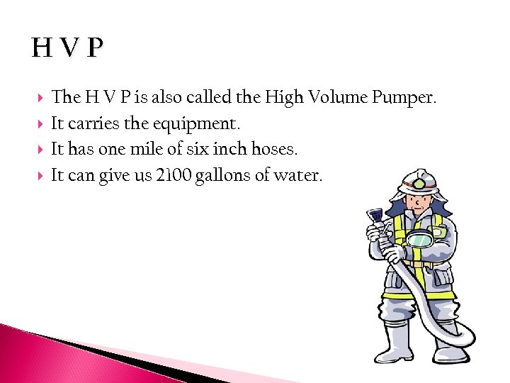 HVP The H V P is also called the High Volume Pumper. It carries