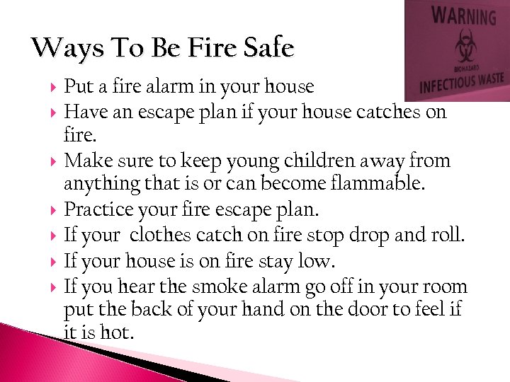 Ways To Be Fire Safe Put a fire alarm in your house Have an