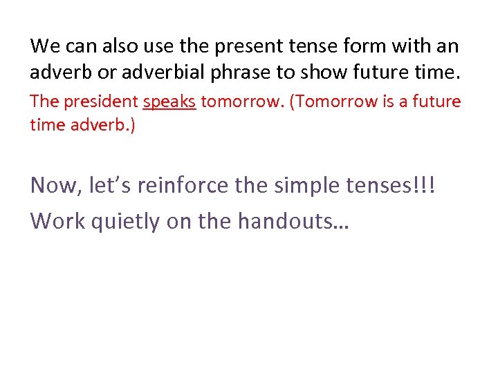 We can also use the present tense form with an adverb or adverbial phrase