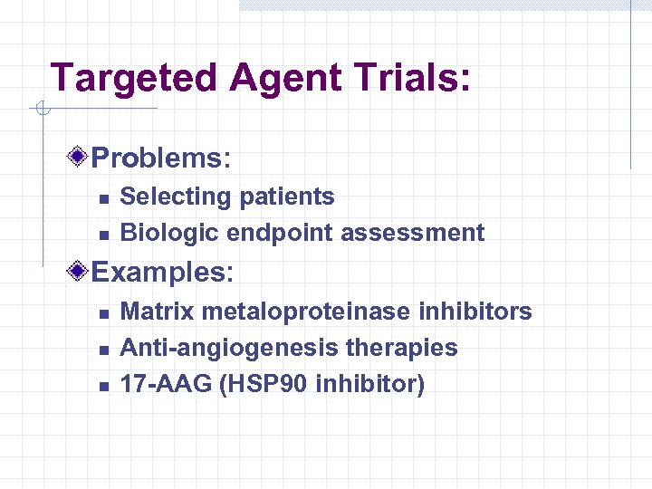 Targeted Agent Trials: Problems: n n Selecting patients Biologic endpoint assessment Examples: n n