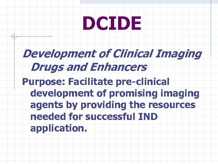 DCIDE Development of Clinical Imaging Drugs and Enhancers Purpose: Facilitate pre-clinical development of promising