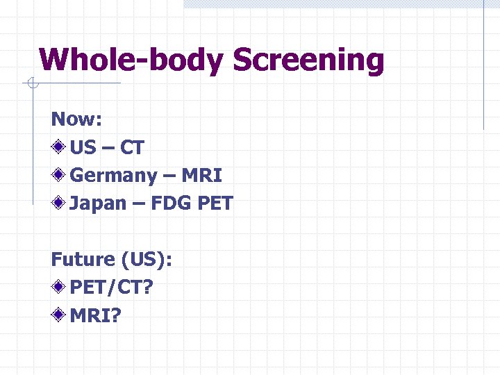 Whole-body Screening Now: US – CT Germany – MRI Japan – FDG PET Future