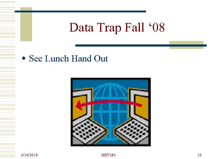 Data Trap Fall ‘ 08 w See Lunch Hand Out 3/16/2018 HRT 383 10