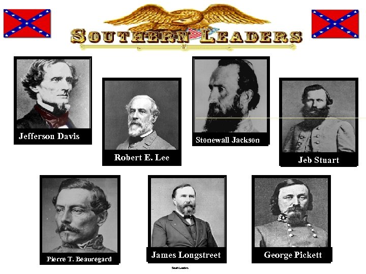 Jefferson Davis Stonewall Jackson Robert E. Lee Pierre T. Beauregard Jeb Stuart James Longstreet