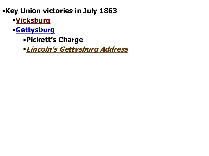§Key Union victories in July 1863 §Vicksburg §Gettysburg §Pickett’s Charge §Lincoln’s Gettysburg Address 