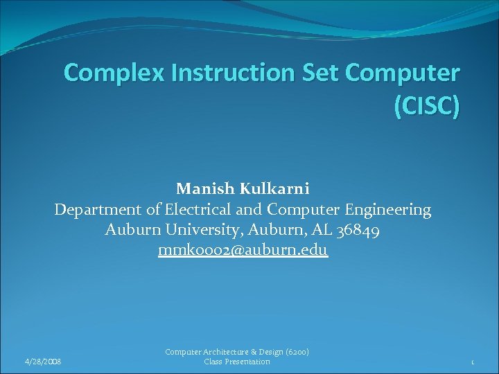Complex Instruction Set Computer (CISC) Manish Kulkarni Department of Electrical and Computer Engineering Auburn