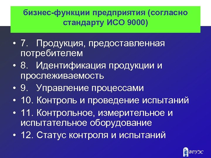 бизнес-функции предприятия (согласно стандарту ИСО 9000) • 7. Продукция, предоставленная потребителем • 8. Идентификация