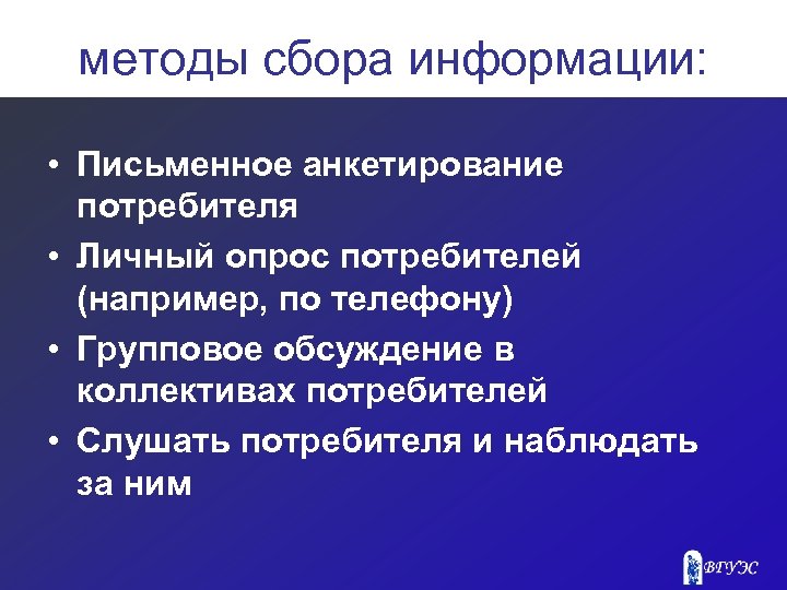 методы сбора информации: • Письменное анкетирование потребителя • Личный опрос потребителей (например, по телефону)