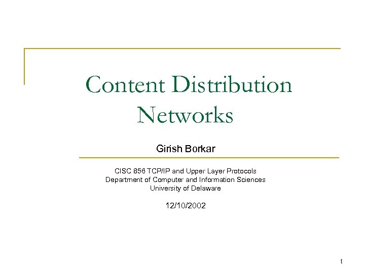 Content Distribution Networks Girish Borkar CISC 856 TCP/IP and Upper Layer Protocols Department of