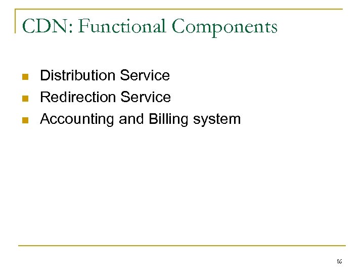 CDN: Functional Components n n n Distribution Service Redirection Service Accounting and Billing system