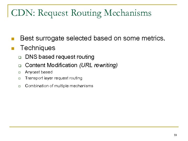 CDN: Request Routing Mechanisms n n Best surrogate selected based on some metrics. Techniques