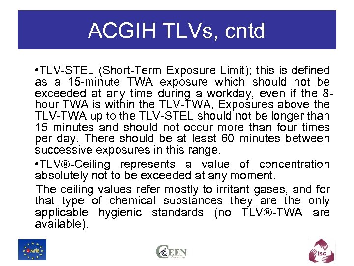 ACGIH TLVs, cntd • TLV-STEL (Short-Term Exposure Limit); this is defined as a 15