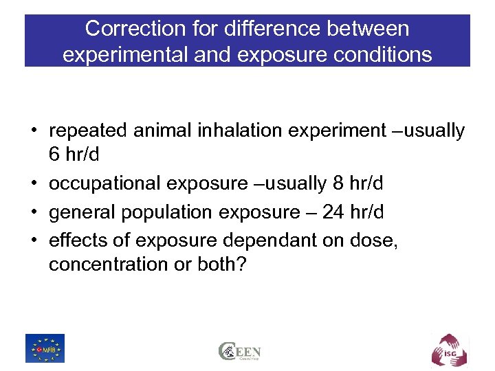 Correction for difference between experimental and exposure conditions • repeated animal inhalation experiment –usually