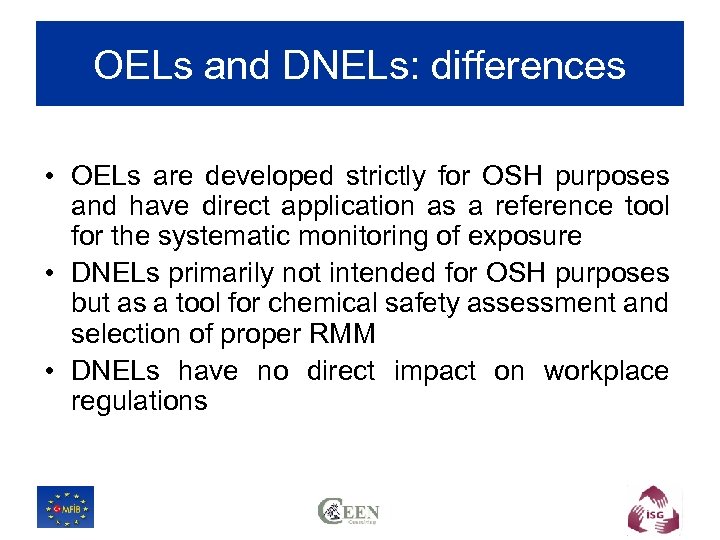 OELs and DNELs: differences • OELs are developed strictly for OSH purposes and have