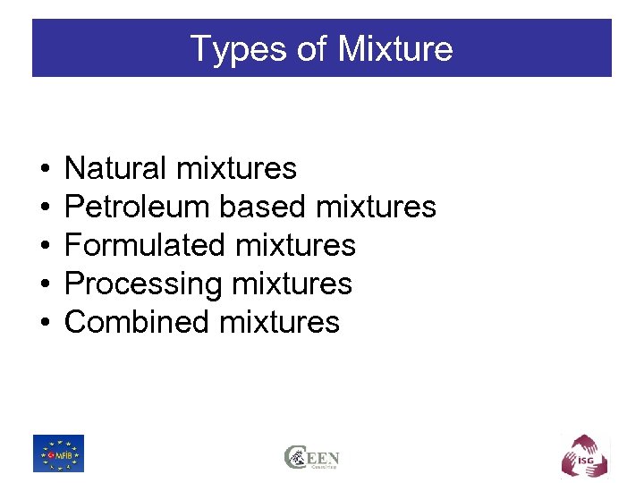 Types of Mixture • • • Natural mixtures Petroleum based mixtures Formulated mixtures Processing